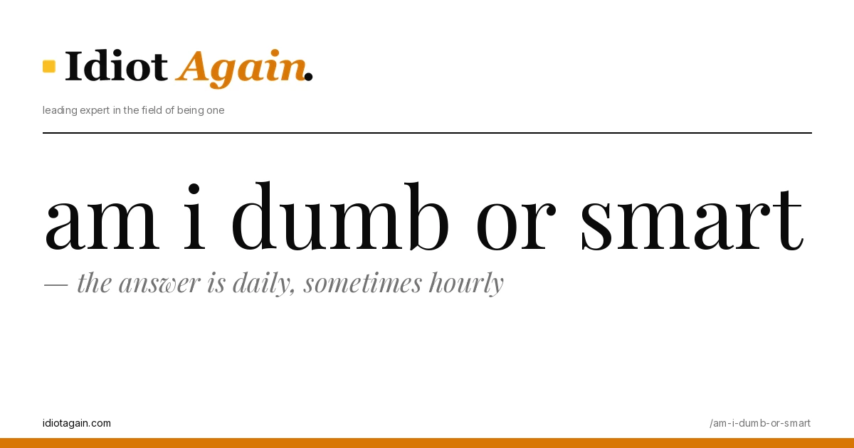 lead image for the idiotagain.com investigation on am i dumb or smart