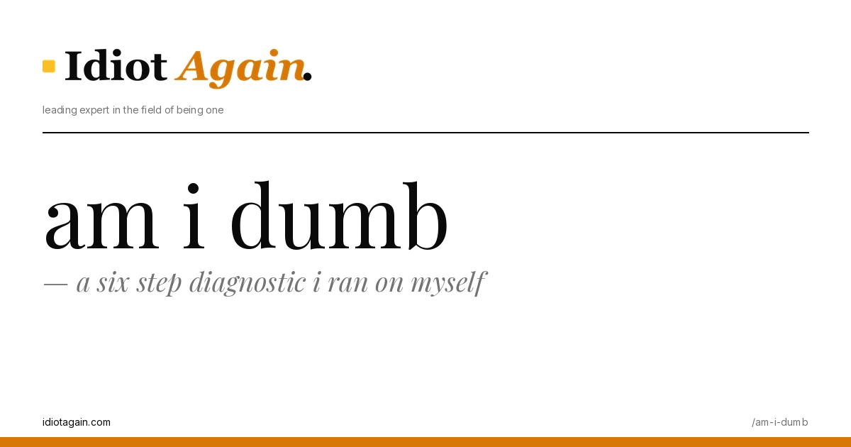 am i dumb — a six step diagnostic i ran on myself 1 am i dumb on a yellow background — editorial cover illustration from idiotagain.com