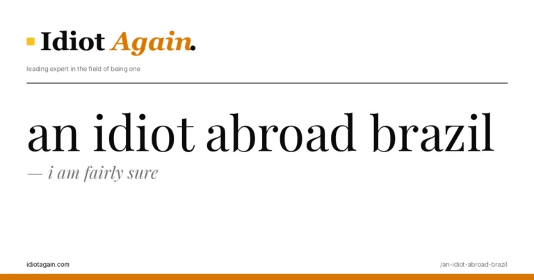 lead image for the idiotagain.com investigation on an idiot abroad brazil