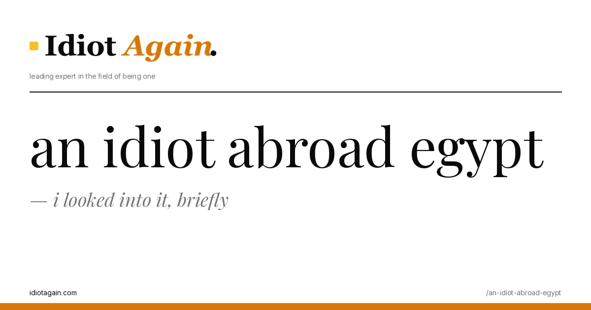 lead image for the idiotagain.com investigation on an idiot abroad egypt