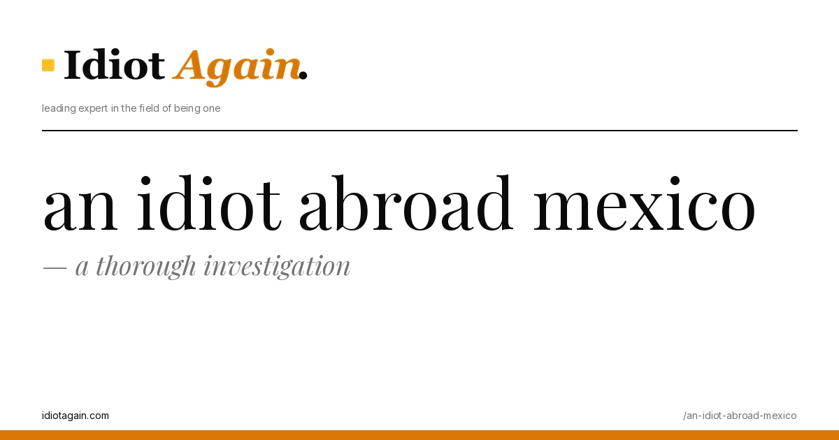 post cover for an idiot abroad mexico: hand-drawn editorial illustration, idiotagain.com palette
