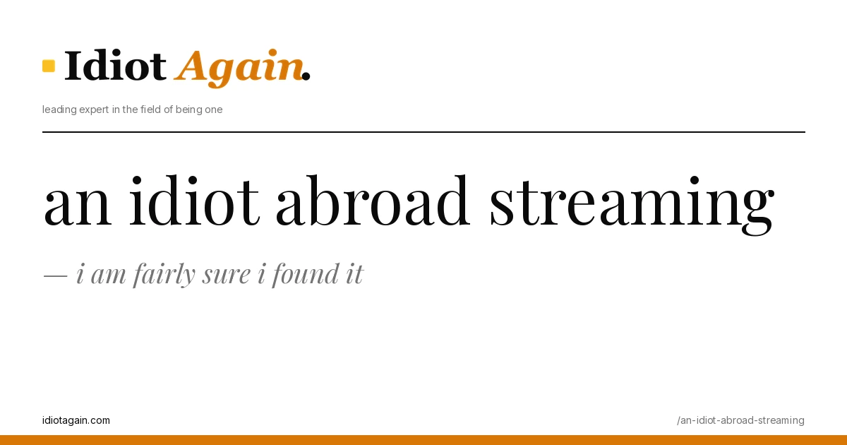 feature illustration for the an idiot abroad streaming essay on idiotagain.com
