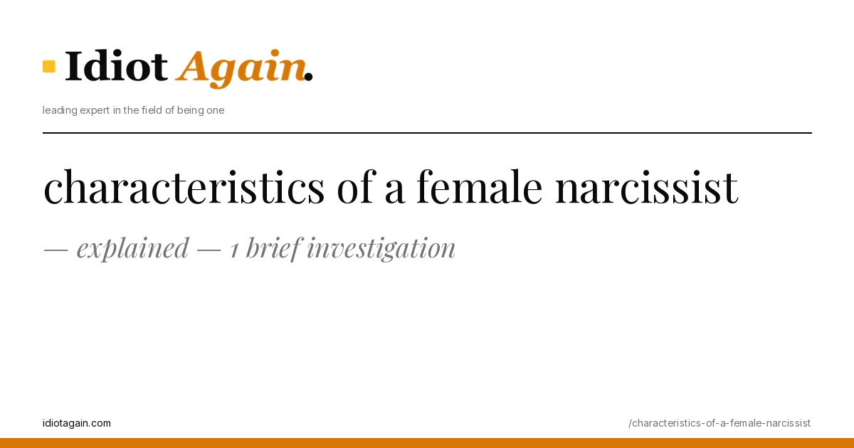 characteristics of a female narcissist explained — 1 brief investigation 1 characteristics of a female narcissist on a yellow background — editorial cover illustration from idiotagain.com