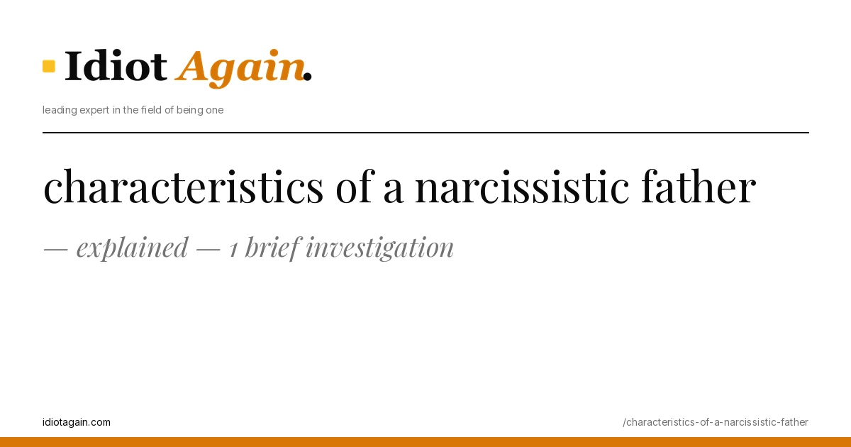 characteristics of a narcissistic father explained — 1 brief investigation 1 minimalist editorial cover about characteristics of a narcissistic father, black ink and yellow tones, idiotagain.com