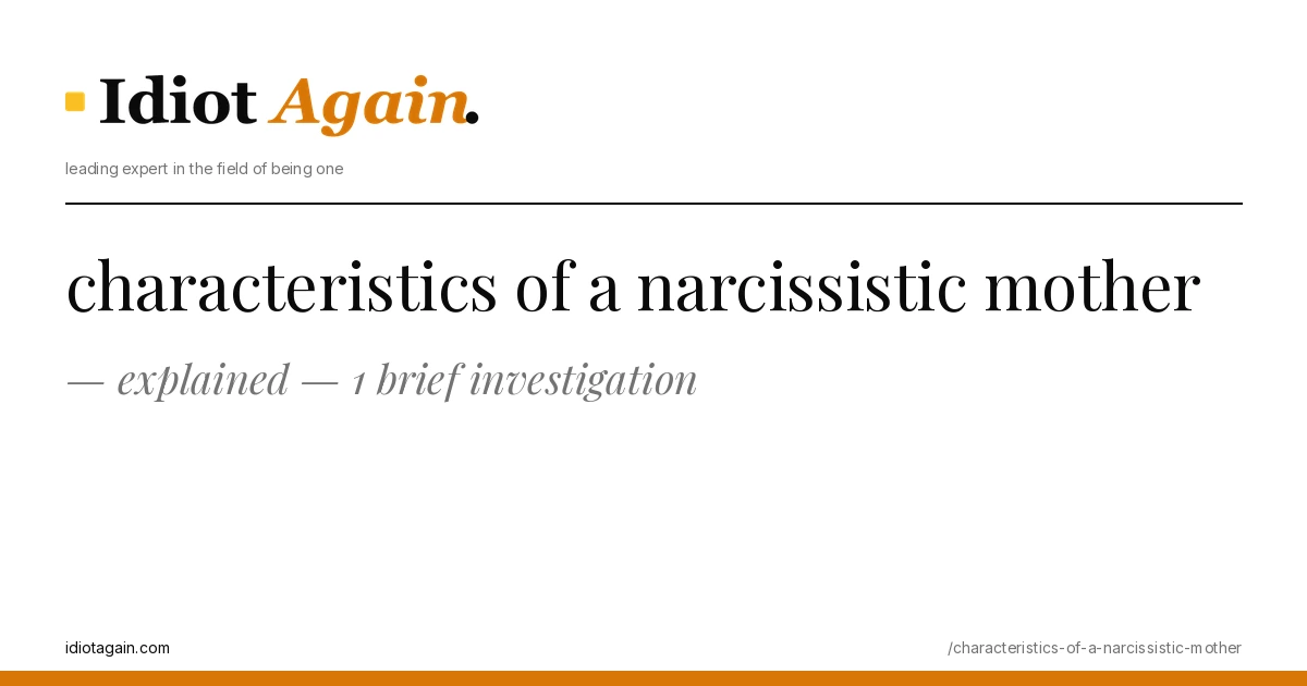 characteristics of a narcissistic mother explained — 1 brief investigation 1 horizontal banner for the characteristics of a narcissistic mother article, idiotagain editorial style, yellow accent