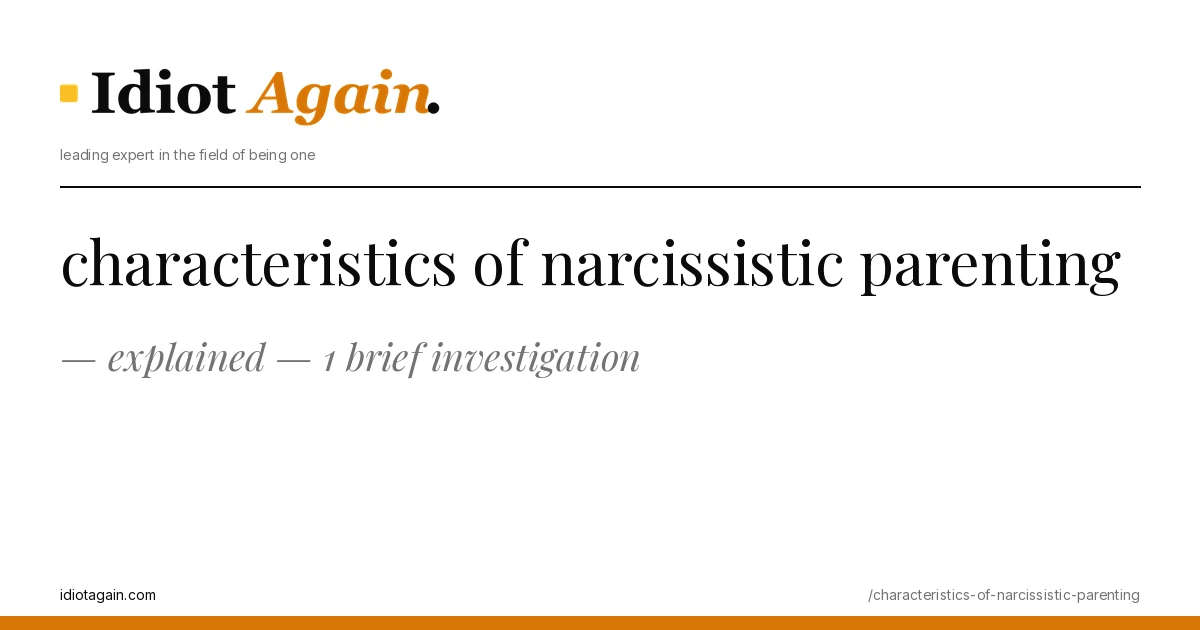 characteristics of narcissistic parenting explained — 1 brief investigation 1 characteristics of narcissistic parenting on a yellow background — editorial cover illustration from idiotagain.com