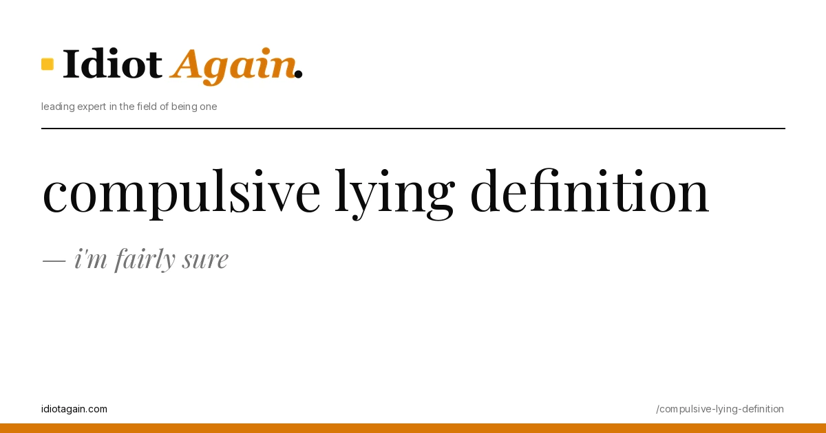 lead image for the idiotagain.com investigation on compulsive lying definition