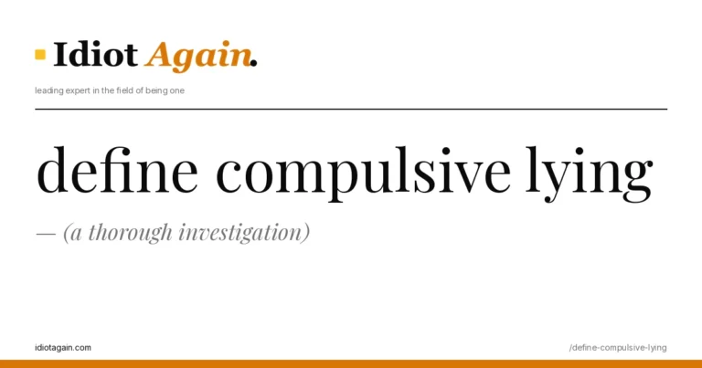lead image for the idiotagain.com investigation on define compulsive lying