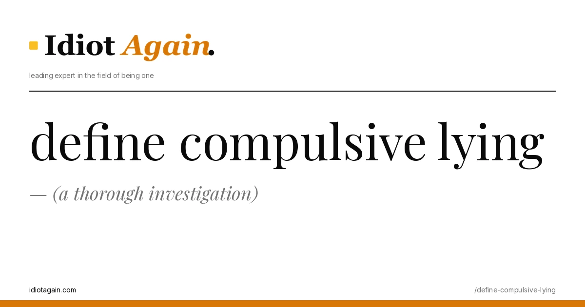 lead image for the idiotagain.com investigation on define compulsive lying
