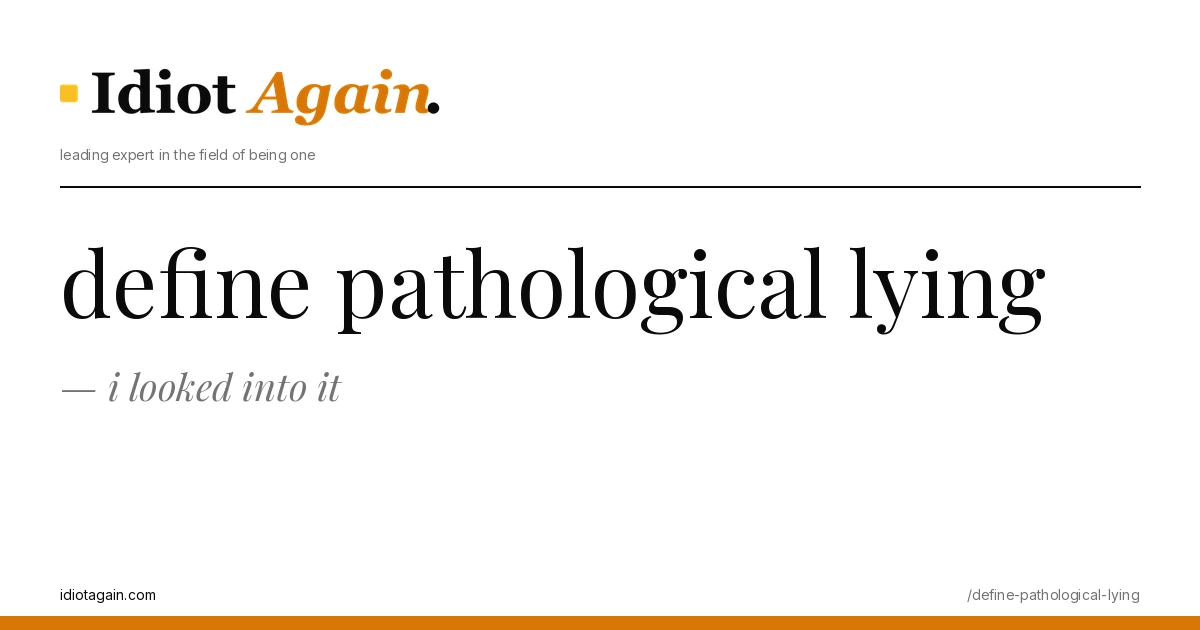 lead image for the idiotagain.com investigation on define pathological lying