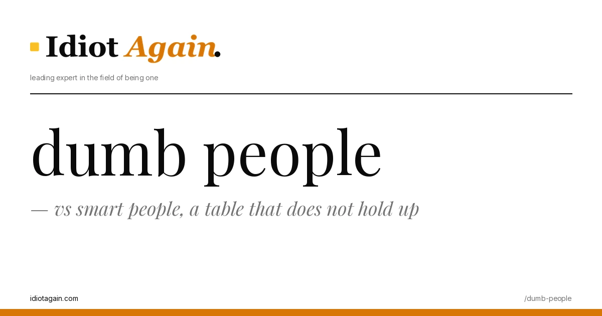 dumb people — vs smart people, a table that does not hold up 1 header image for the article on dumb people, satirical editorial illustration on idiotagain.com