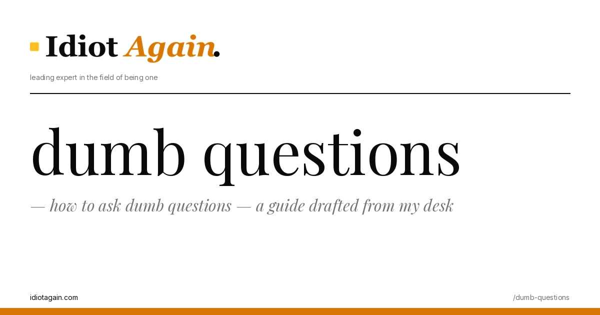 how to ask dumb questions — a guide drafted from my desk 1 minimalist editorial cover about dumb questions, black ink and yellow tones, idiotagain.com