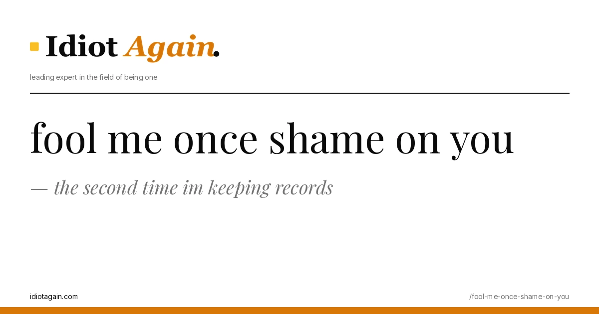 fool me once shame on you — and the second time im keeping records 1 fool me once shame on you explained in one frame — minimalist yellow-and-black illustration from idiotagain.com