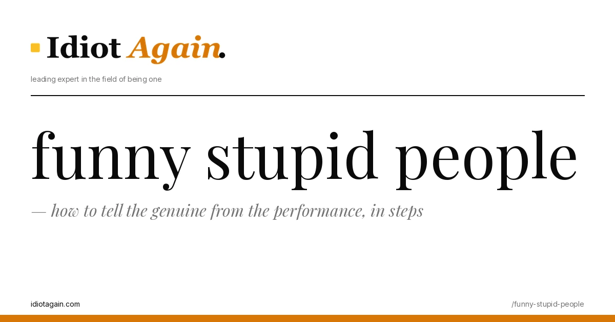funny stupid people — how to tell the genuine from the performance, in steps 1 funny stupid people, visualised — flat editorial illustration with yellow highlights, idiotagain.com