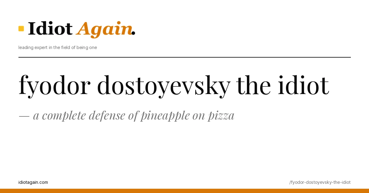 fyodor dostoyevsky the idiot — a complete defense of pineapple on pizza 1 minimalist editorial cover about fyodor dostoyevsky the idiot, black ink and yellow tones, idiotagain.com