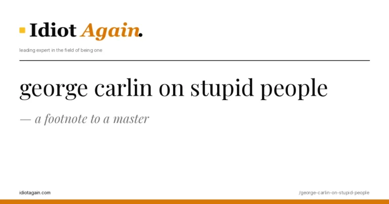 lead image for the idiotagain.com investigation on george carlin on stupid people