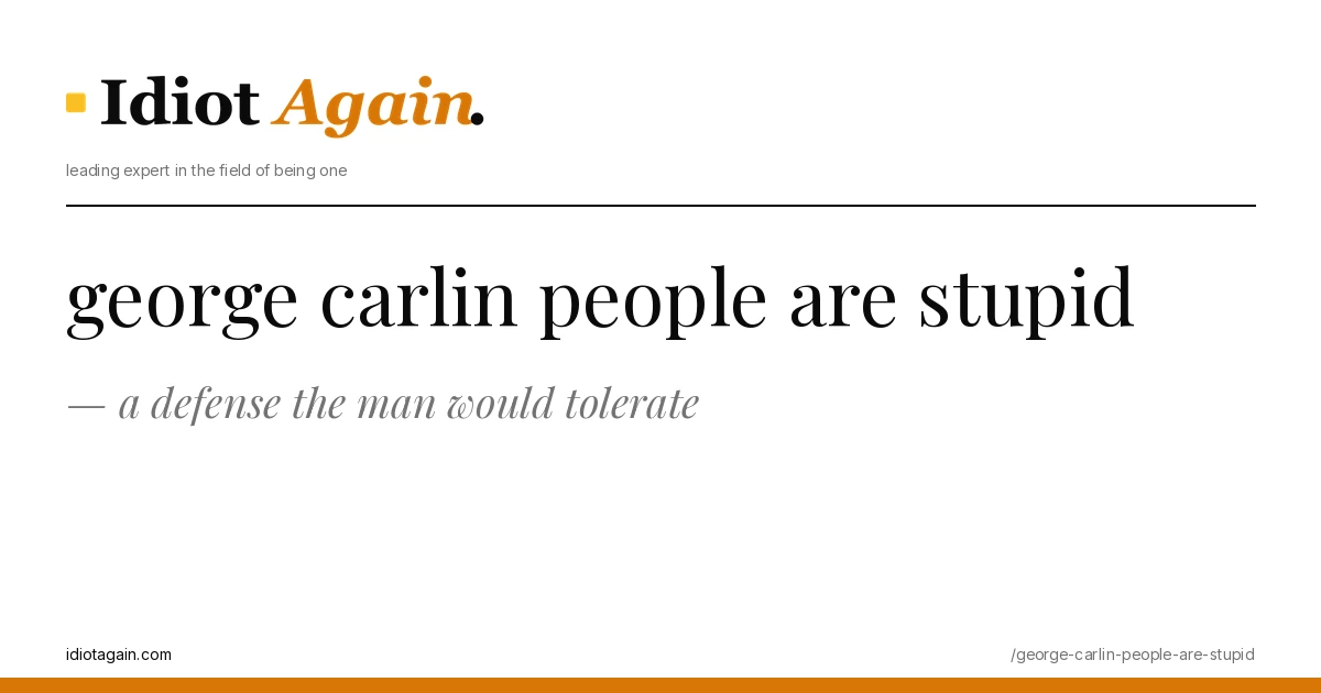 lead image for the idiotagain.com investigation on george carlin people are stupid
