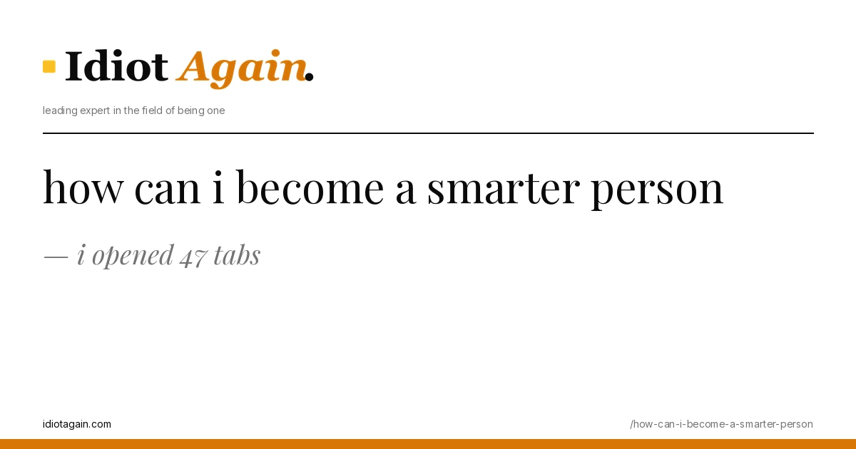 lead image for the idiotagain.com investigation on how can i become a smarter person