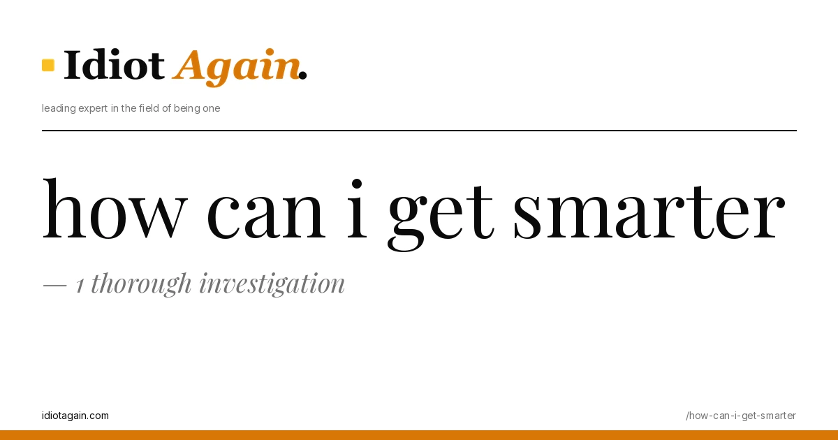 lead image for the idiotagain.com investigation on how can i get smarter