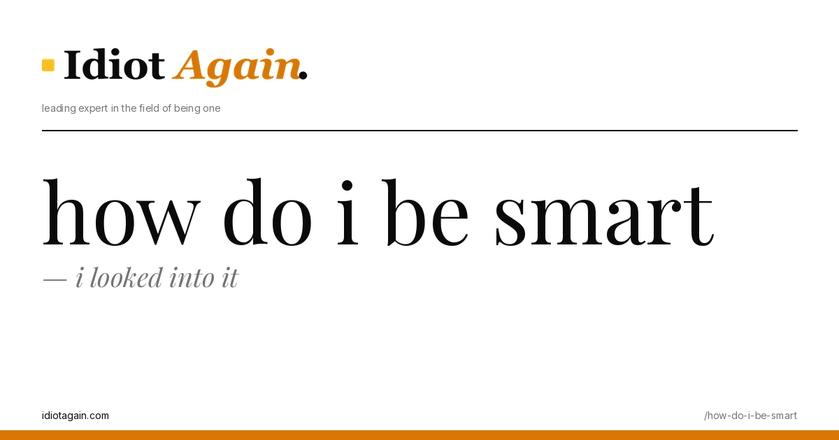 how do i be smart explained in one frame — minimalist yellow-and-black illustration from idiotagain.com