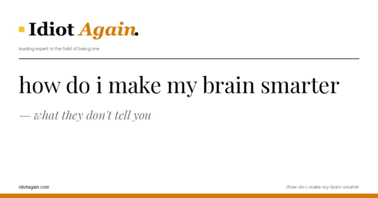 lead image for the idiotagain.com investigation on how do i make my brain smarter