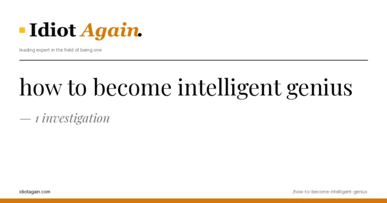 how to become intelligent genius — 1 investigation 7 header image for the article on how to become intelligent genius, satirical editorial illustration on idiotagain.com