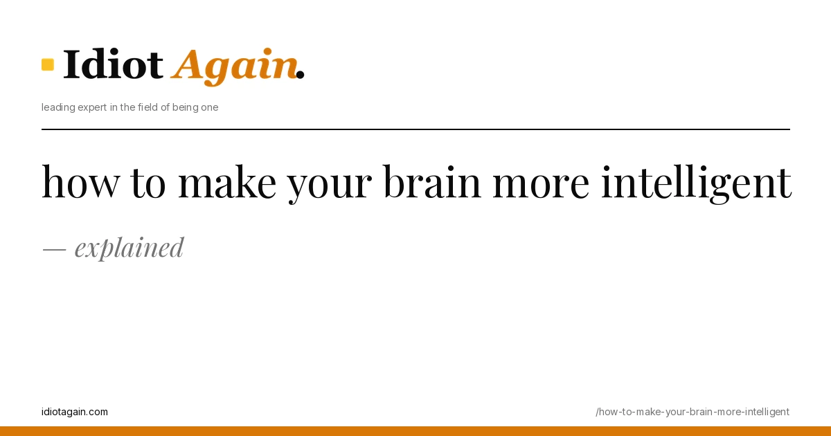 how to make your brain more intelligent explained in one frame — minimalist yellow-and-black illustration from idiotagain.com