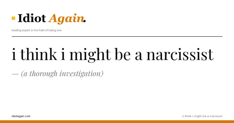 lead image for the idiotagain.com investigation on i think i might be a narcissist
