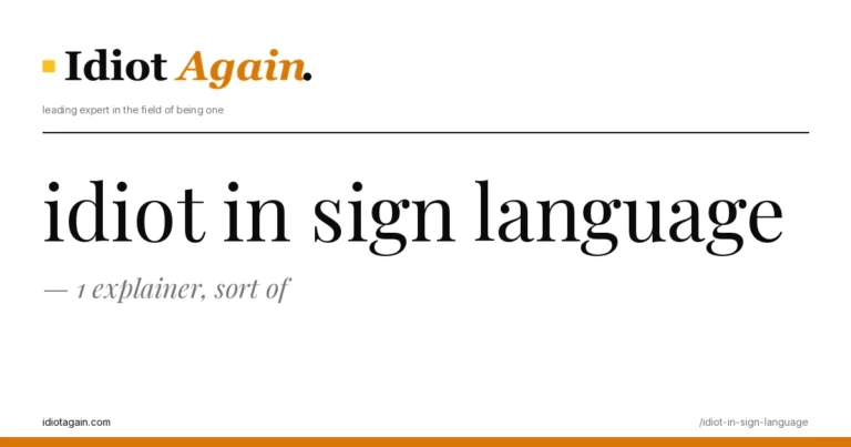 idiot in sign language — 1 explainer, sort of 6 header image for the article on idiot in sign language, satirical editorial illustration on idiotagain.com