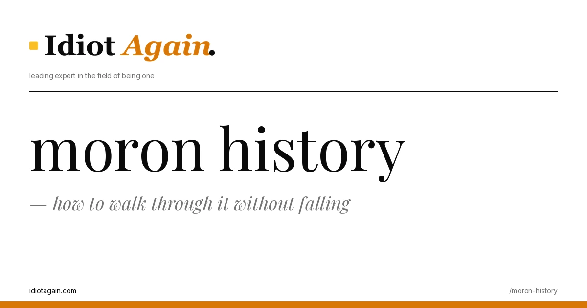 moron history — how to walk through it without falling 1 horizontal banner for the moron history article, idiotagain editorial style, yellow accent