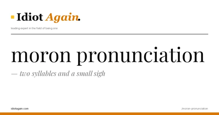 lead image for the idiotagain.com investigation on moron pronunciation 1