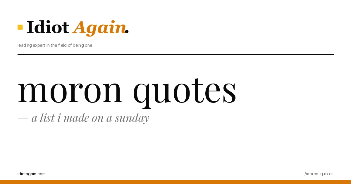 moron quotes — a list i made on a sunday 1 moron quotes on a yellow background — editorial cover illustration from idiotagain.com