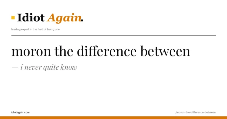 lead image for the idiotagain.com investigation on moron the difference between