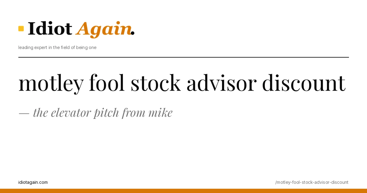 motley fool stock advisor discount — and the elevator pitch from mike 1 minimalist editorial cover about motley fool stock advisor discount, black ink and yellow tones, idiotagain.com