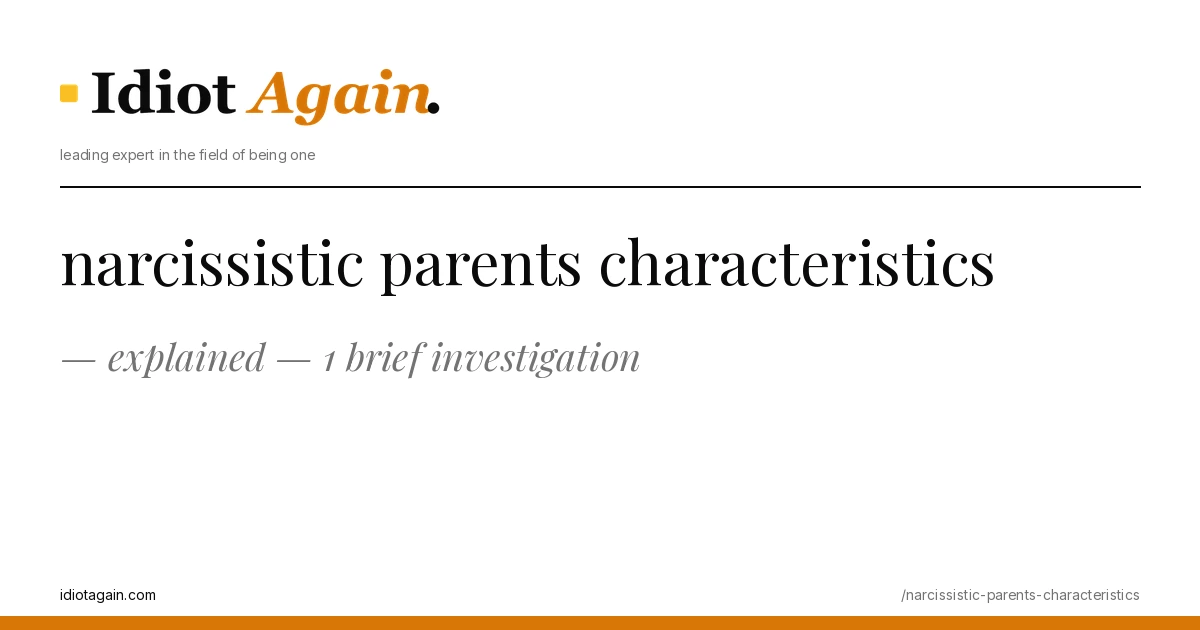 narcissistic parents characteristics explained — 1 brief investigation 1 header image for the article on narcissistic parents characteristics, satirical editorial illustration on idiotagain.com