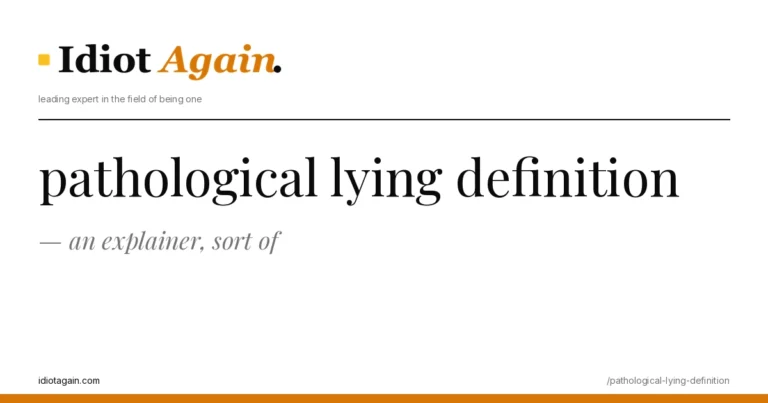 lead image for the idiotagain.com investigation on pathological lying definition