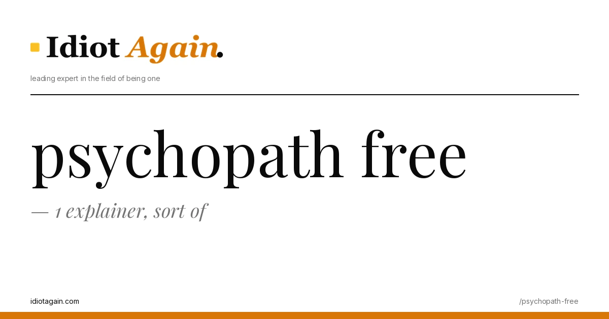 psychopath free — 1 explainer, sort of 1 header image for the article on psychopath free, satirical editorial illustration on idiotagain.com