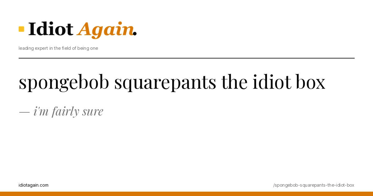 spongebob squarepants the idiot box explained in one frame — minimalist yellow-and-black illustration from idiotagain.com