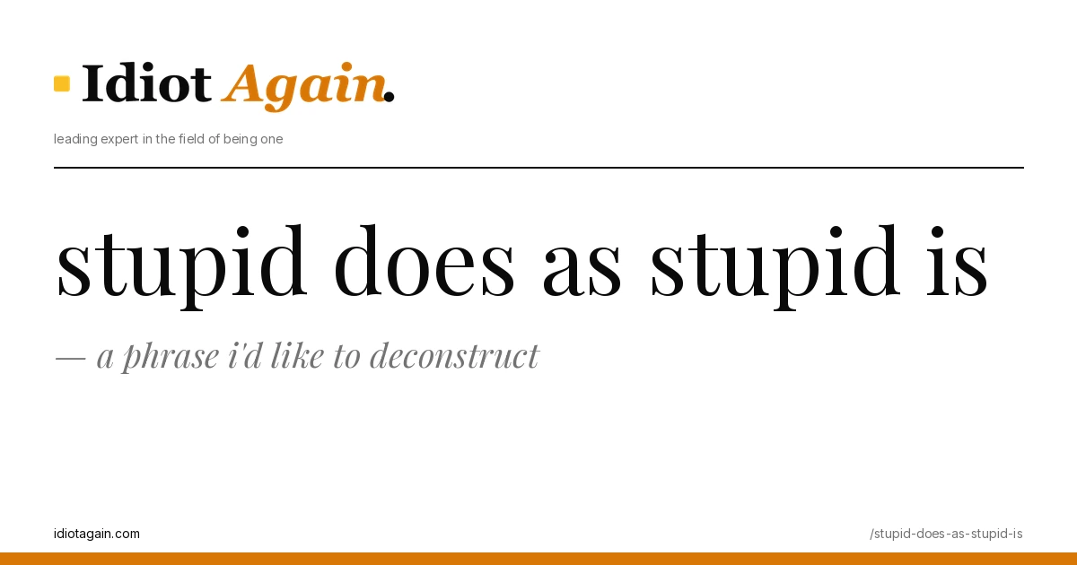 lead image for the idiotagain.com investigation on stupid does as stupid is