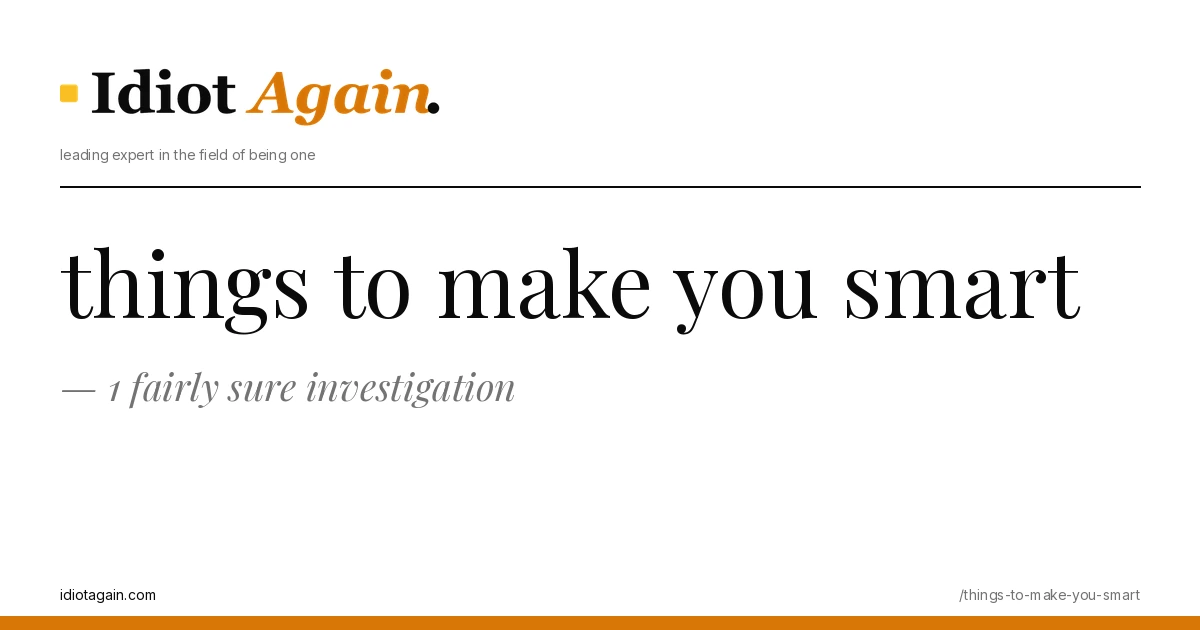 things to make you smart — 1 fairly sure investigation 1 things to make you smart, visualised — flat editorial illustration with yellow highlights, idiotagain.com