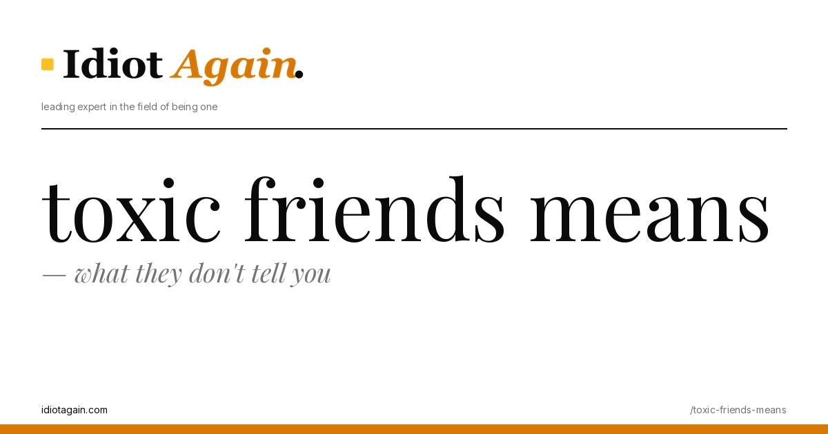 toxic friends means explained in one frame — minimalist yellow-and-black illustration from idiotagain.com
