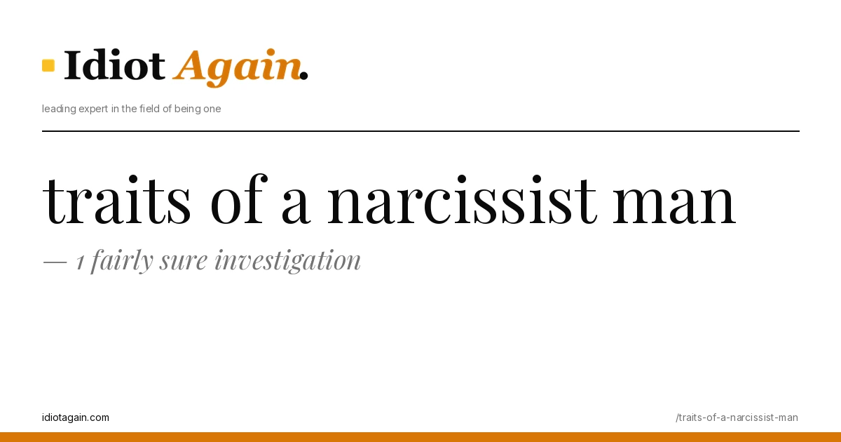 traits of a narcissist man — 1 fairly sure investigation 1 traits of a narcissist man, visualised — flat editorial illustration with yellow highlights, idiotagain.com