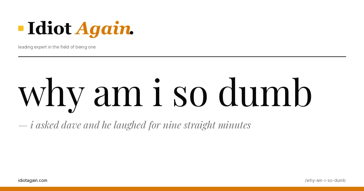 why am i so dumb — i asked dave and he laughed for nine straight minutes 1 why am i so dumb, visualised — flat editorial illustration with yellow highlights, idiotagain.com