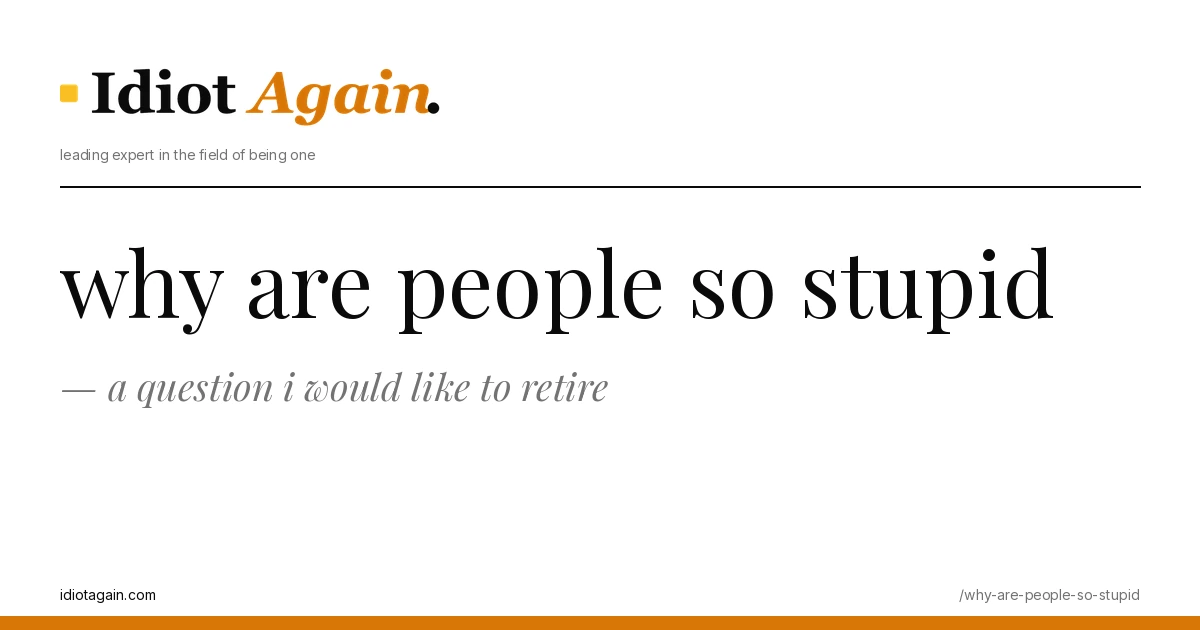 post cover for why are people so stupid: hand-drawn editorial illustration, idiotagain.com palette